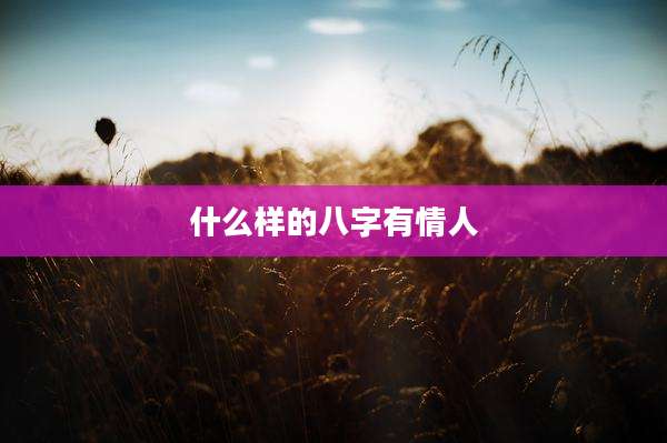 什么样的八字有情人