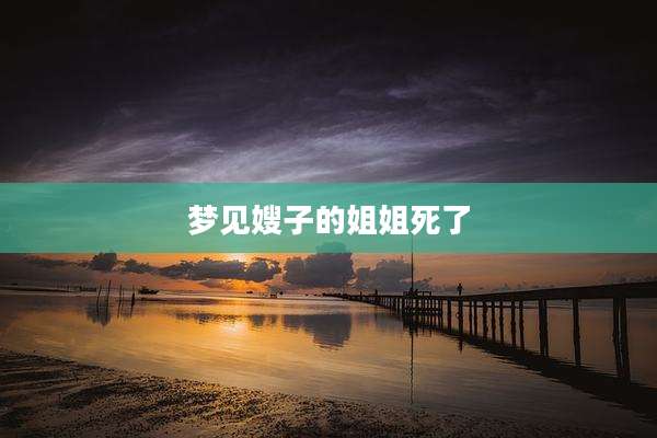 梦见嫂子的姐姐死了
