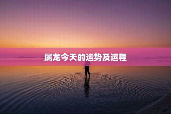 属龙今天的运势及运程