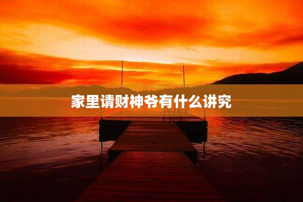 家里请财神爷有什么讲究
