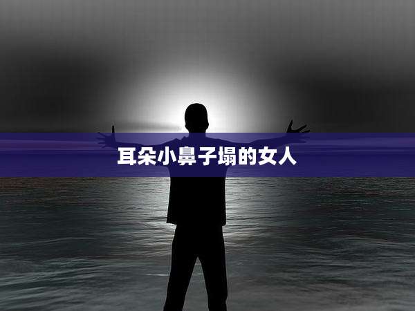 耳朵小鼻子塌的女人
