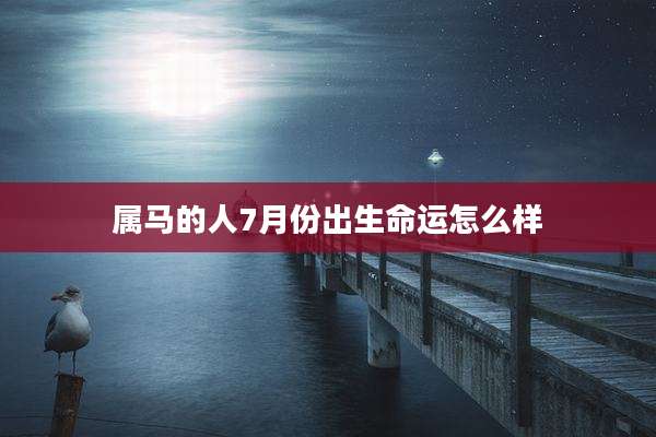属马的人7月份出生命运怎么样