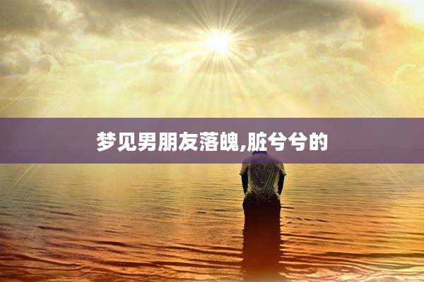 梦见男朋友落魄,脏兮兮的