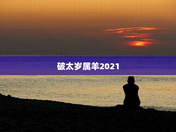 破太岁属羊2021