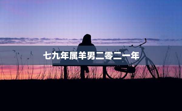 七九年属羊男二零二一年