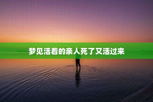 梦见活着的亲人死了又活过来