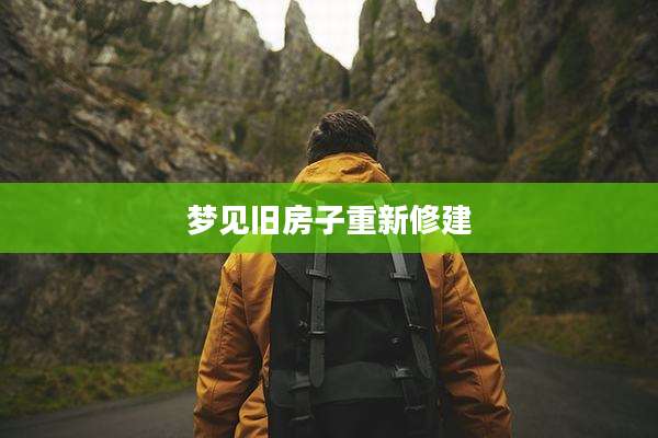 梦见旧房子重新修建