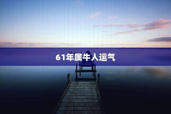 61年属牛人运气