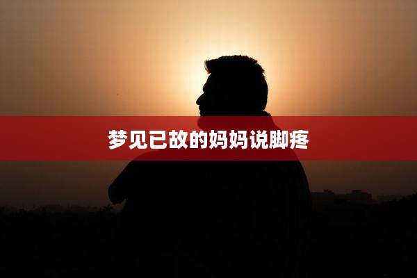 梦见已故的妈妈说脚疼