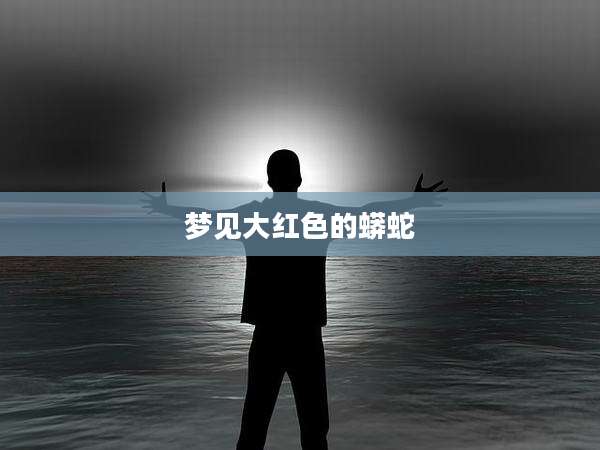 梦见大红色的蟒蛇