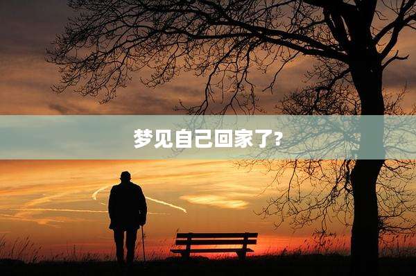 梦见自己回家了?