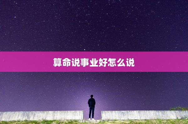 算命说事业好怎么说
