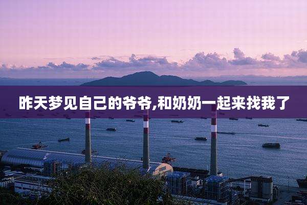 昨天梦见自己的爷爷,和奶奶一起来找我了