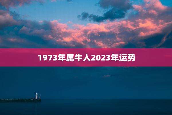 1973年属牛人2023年运势