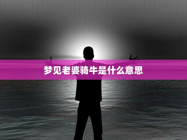 梦见老婆骑牛是什么意思
