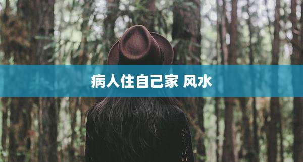 病人住自己家 风水
