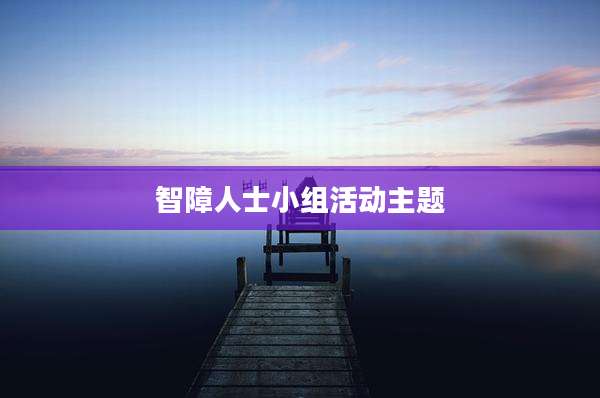 智障人士小组活动主题