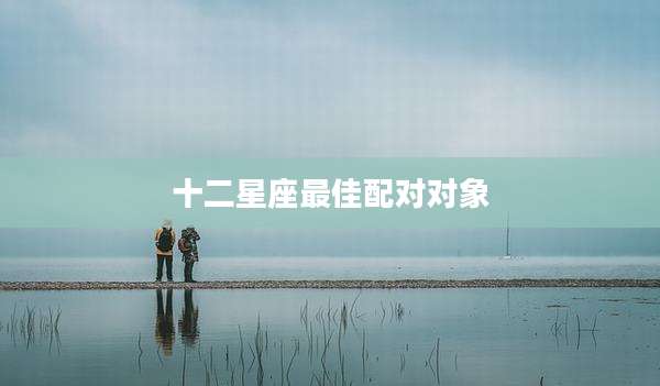 十二星座最佳配对对象
