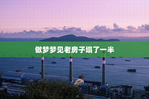 做梦梦见老房子塌了一半
