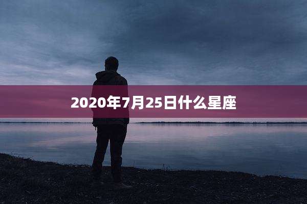 2020年7月25日什么星座