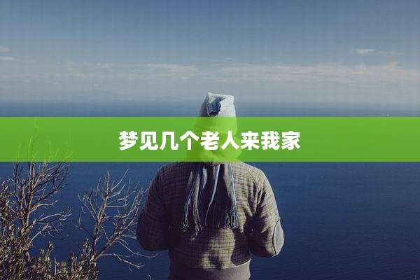 梦见几个老人来我家