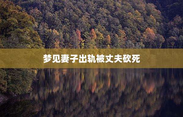 梦见妻子出轨被丈夫砍死