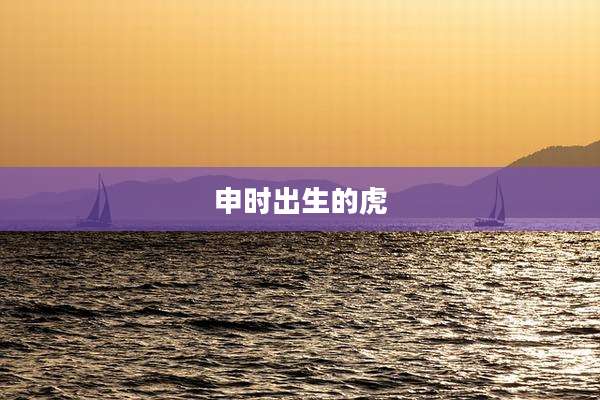 申时出生的虎