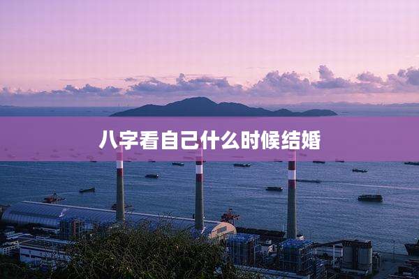 八字看自己什么时候结婚