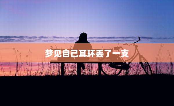 梦见自己耳环丢了一支