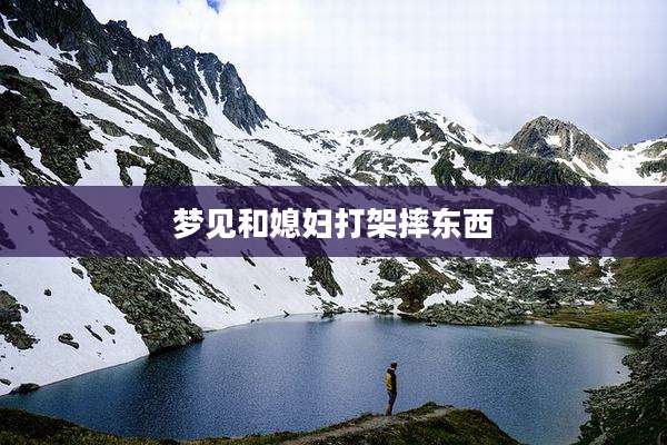 梦见和媳妇打架摔东西