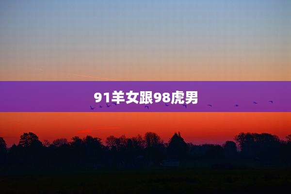 91羊女跟98虎男