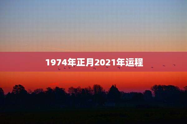 1974年正月2021年运程