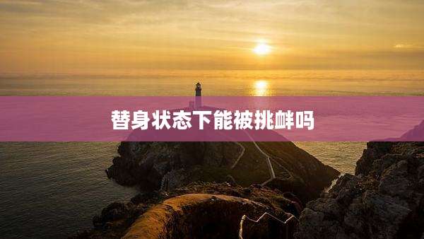替身状态下能被挑衅吗