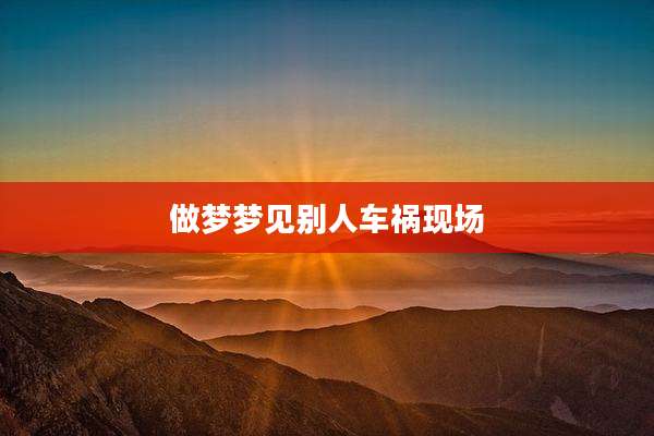 做梦梦见别人车祸现场