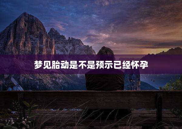 梦见胎动是不是预示已经怀孕