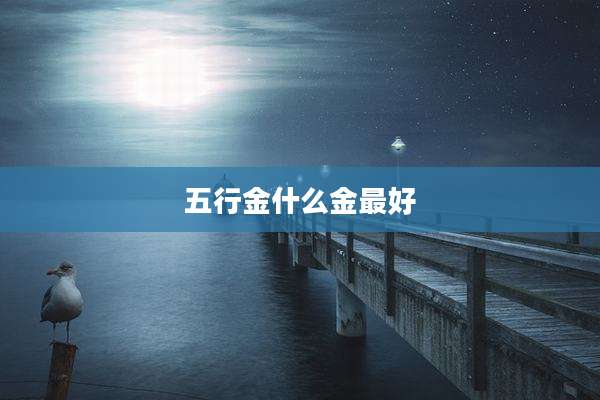 五行金什么金最好