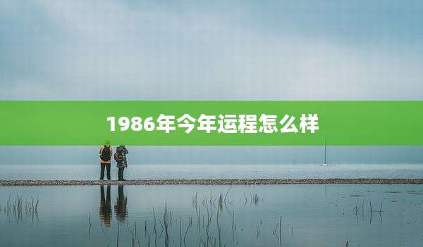 1986年今年运程怎么样