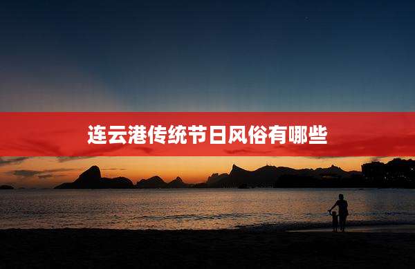 连云港传统节日风俗有哪些