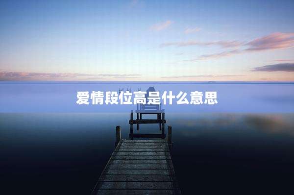 爱情段位高是什么意思