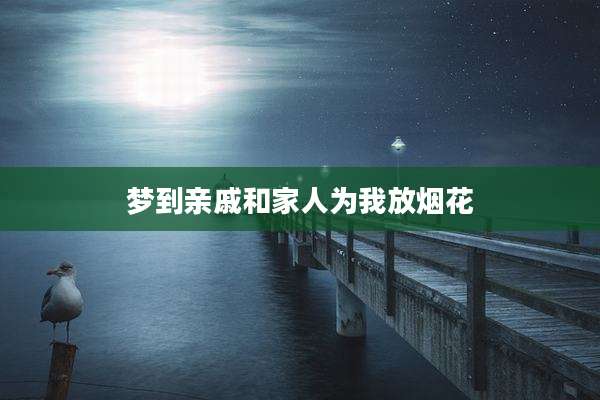 梦到亲戚和家人为我放烟花