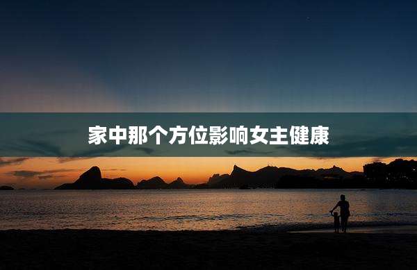 家中那个方位影响女主健康