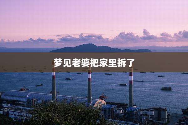 梦见老婆把家里拆了