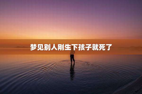 梦见别人刚生下孩子就死了