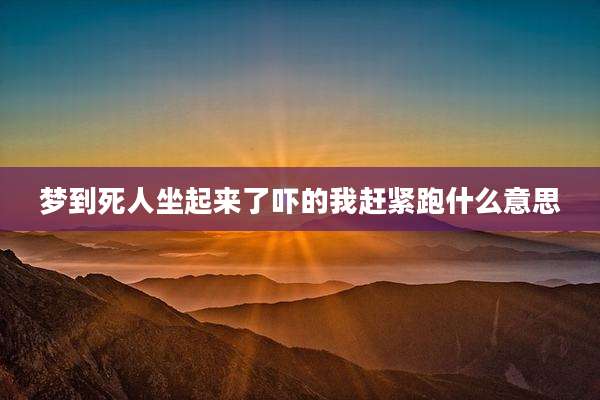 梦到死人坐起来了吓的我赶紧跑什么意思
