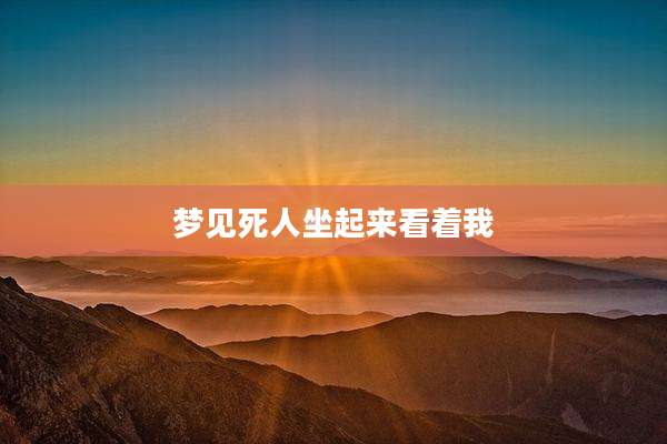 梦见死人坐起来看着我
