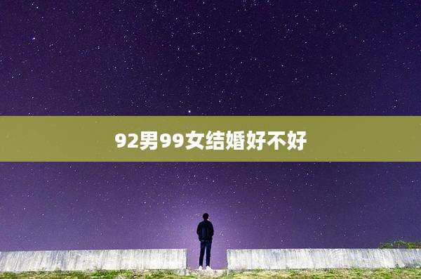 92男99女结婚好不好