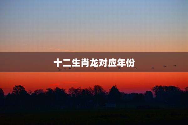 十二生肖龙对应年份