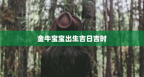 金牛宝宝出生吉日吉时