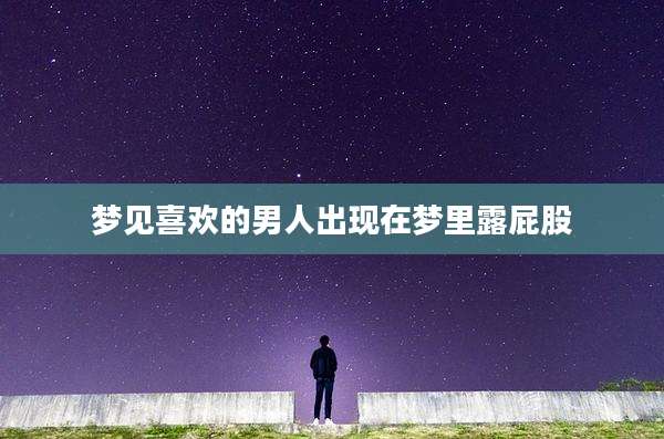 梦见喜欢的男人出现在梦里露屁股