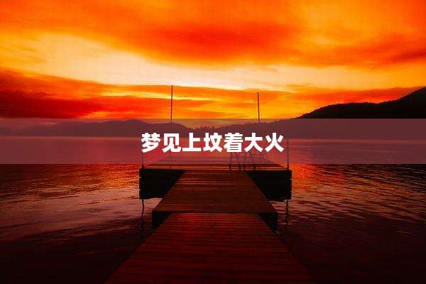 梦见上坟着大火